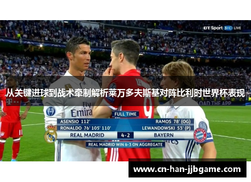 从关键进球到战术牵制解析莱万多夫斯基对阵比利时世界杯表现