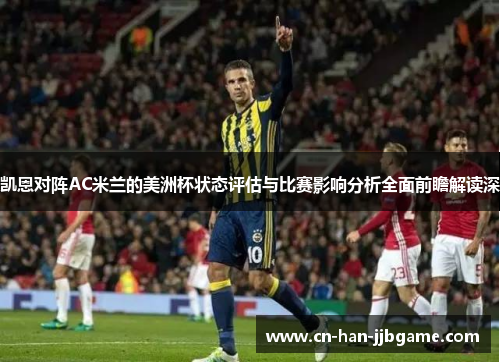 凯恩对阵AC米兰的美洲杯状态评估与比赛影响分析全面前瞻解读深