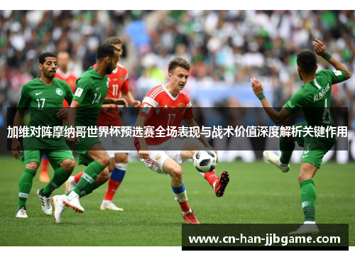 加维对阵摩纳哥世界杯预选赛全场表现与战术价值深度解析关键作用