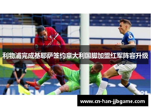 利物浦完成基耶萨签约意大利国脚加盟红军阵容升级