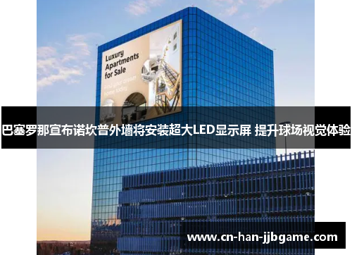 巴塞罗那宣布诺坎普外墙将安装超大LED显示屏 提升球场视觉体验